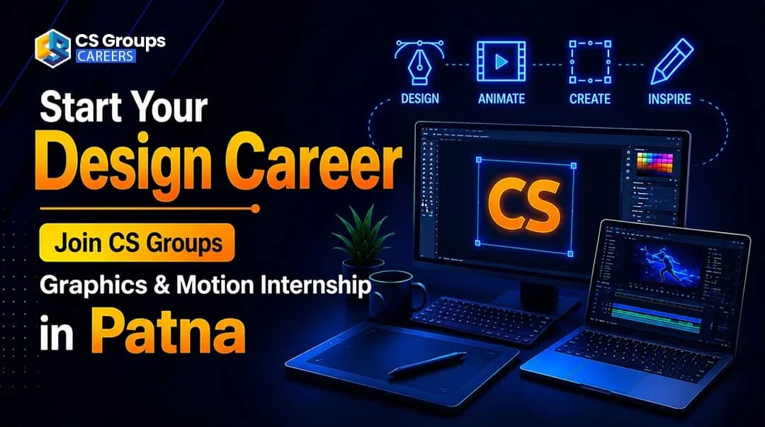 Start Your Design Career — Join CS Groups Graphics & Motion Internship in Patna